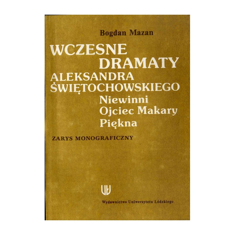 Wczesne dramaty Aleksandra Świętochowskiego: Niewinni, Ojciec Makary, Piękna. Zarys monograficzny