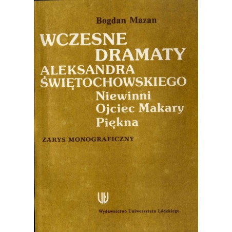 Wczesne dramaty Aleksandra Świętochowskiego: Niewinni, Ojciec Makary, Piękna. Zarys monograficzny