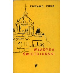 Władyka Świętojurski. Rzecz o arcybiskupie Andrzeju Szeptyckim (1865-1944)