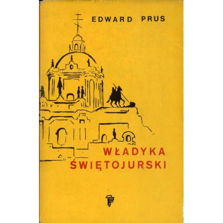 Władyka Świętojurski. Rzecz o arcybiskupie Andrzeju Szeptyckim (1865-1944)