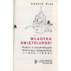 Władyka Świętojurski. Rzecz o arcybiskupie Andrzeju Szeptyckim (1865-1944)